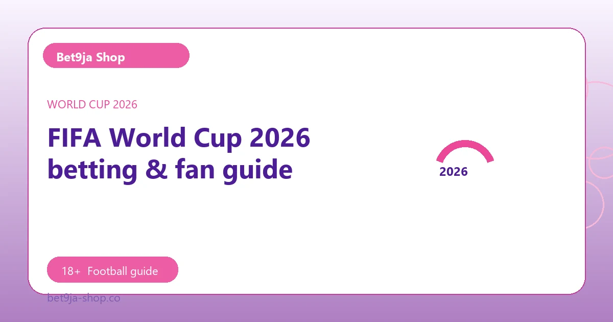 FIFA World Cup 2026 betting & fan guide - Bet9ja Shop football guide